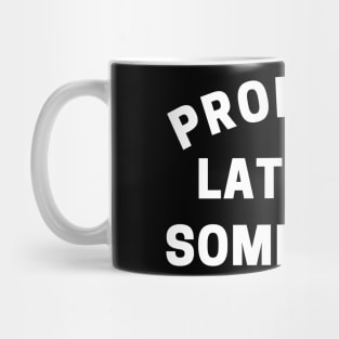 Probably Late For Something. Funny Sarcastic Quote. Mug